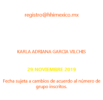 Para enviarte el formato de inscripción es necesario mandes tu ficha de deposito al correo registro@hhimexico.mx los datos bancarios para realizar el deposito son: 4152 3135 6419 5266 KARLA ADRIANA GARCIA VILCHIS Fecha límite de pago y registro 29 NOVIEMBRE 2019 Fecha sujeta a cambios de acuerdo al número de grupo inscritos. CUPO LIMITADO